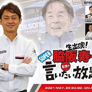 『 脇阪寿一 の SUPER 言いたい放題 』出張生配信！2021年5月版 「集まれ！ 星野一義 イズム大好き ドライバー 」